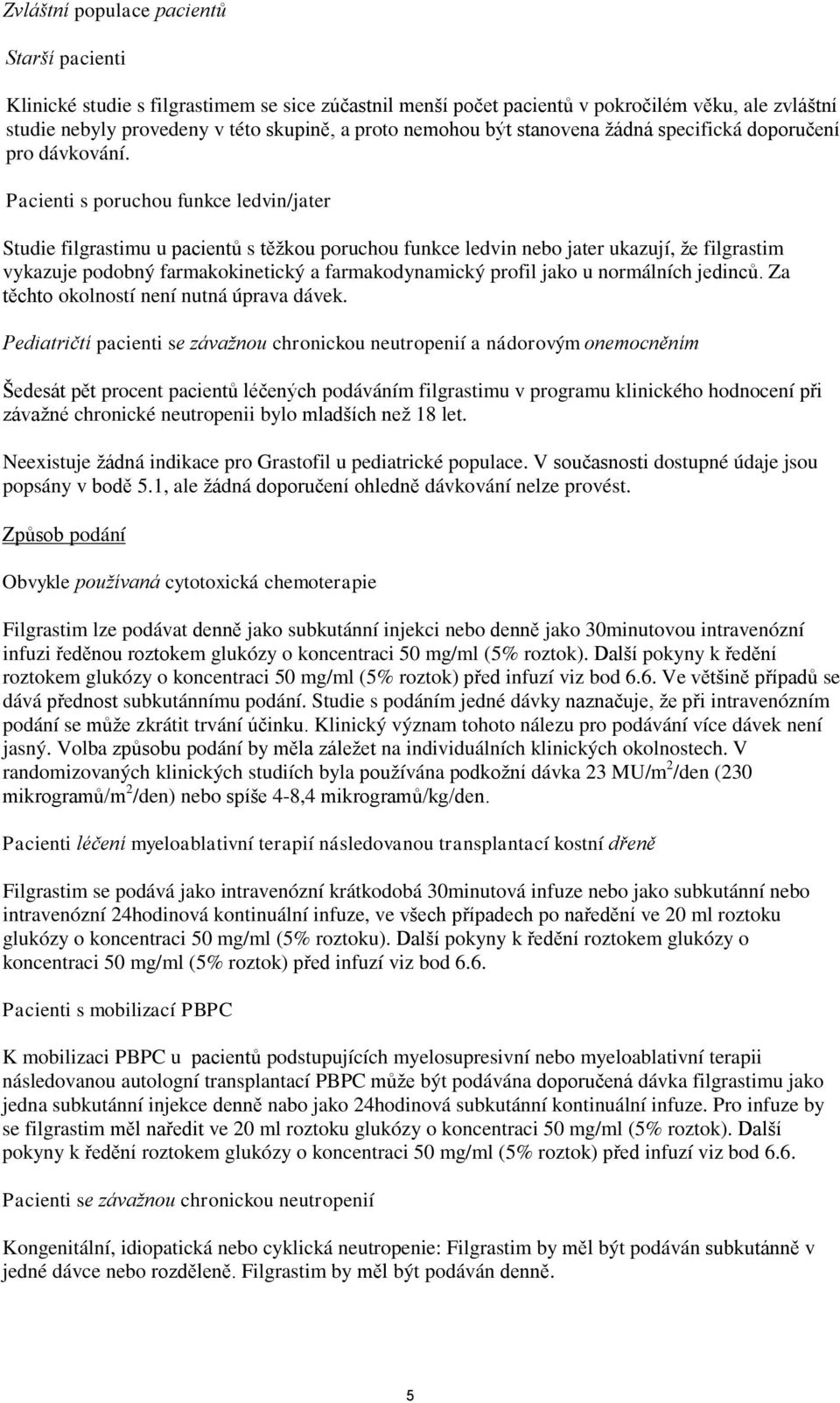 Pacienti s poruchou funkce ledvin/jater Studie filgrastimu u pacientů s těžkou poruchou funkce ledvin nebo jater ukazují, že filgrastim vykazuje podobný farmakokinetický a farmakodynamický profil