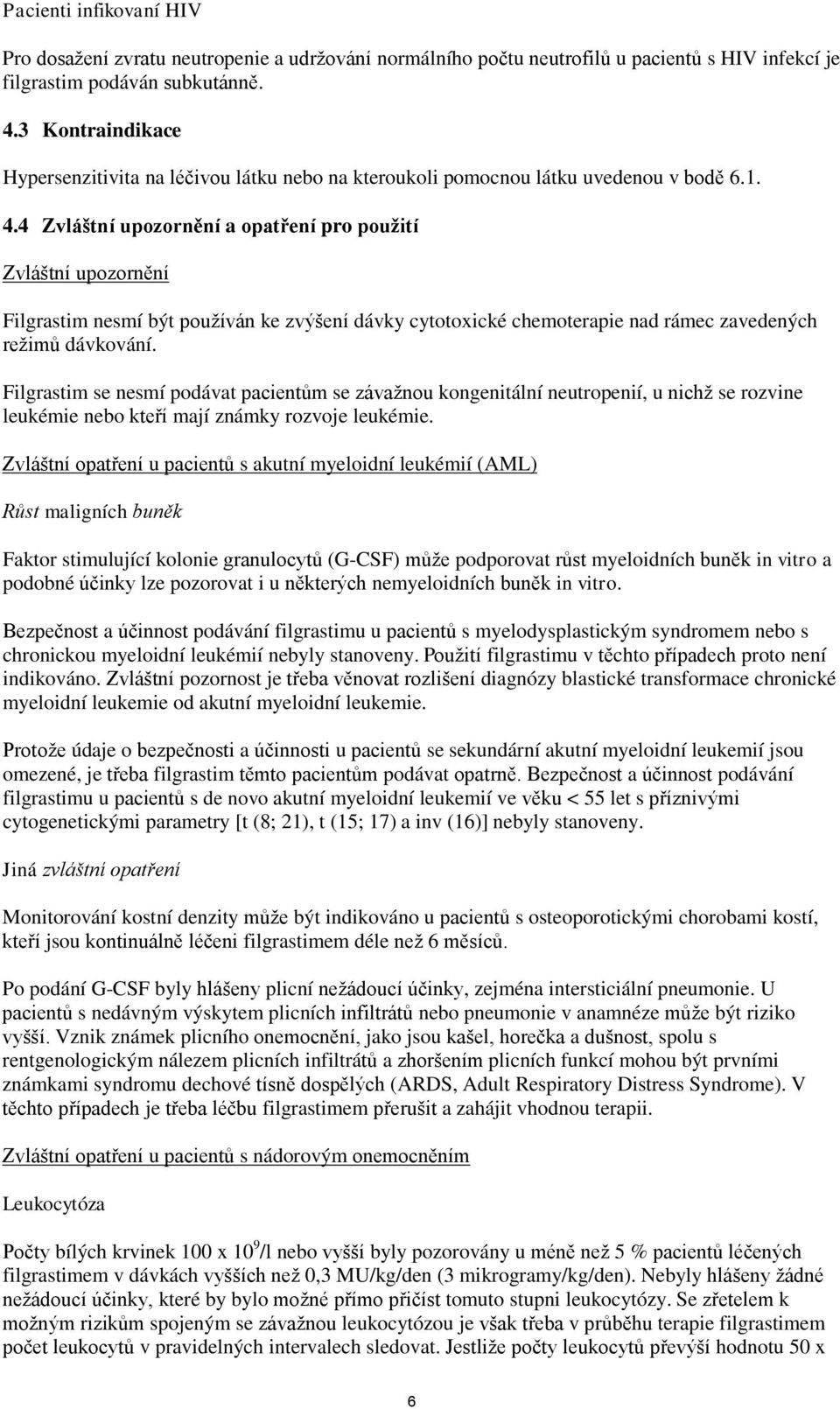 4 Zvláštní upozornění a opatření pro použití Zvláštní upozornění Filgrastim nesmí být používán ke zvýšení dávky cytotoxické chemoterapie nad rámec zavedených režimů dávkování.