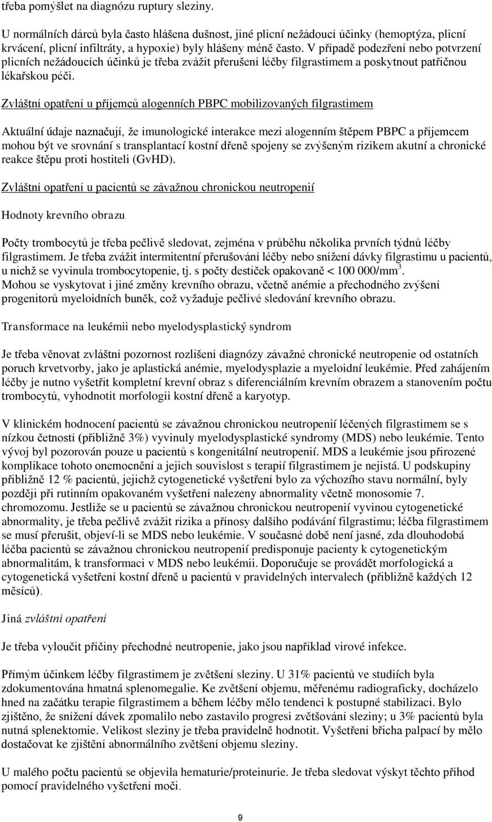 V případě podezření nebo potvrzení plicních nežádoucích účinků je třeba zvážit přerušení léčby filgrastimem a poskytnout patřičnou lékařskou péči.