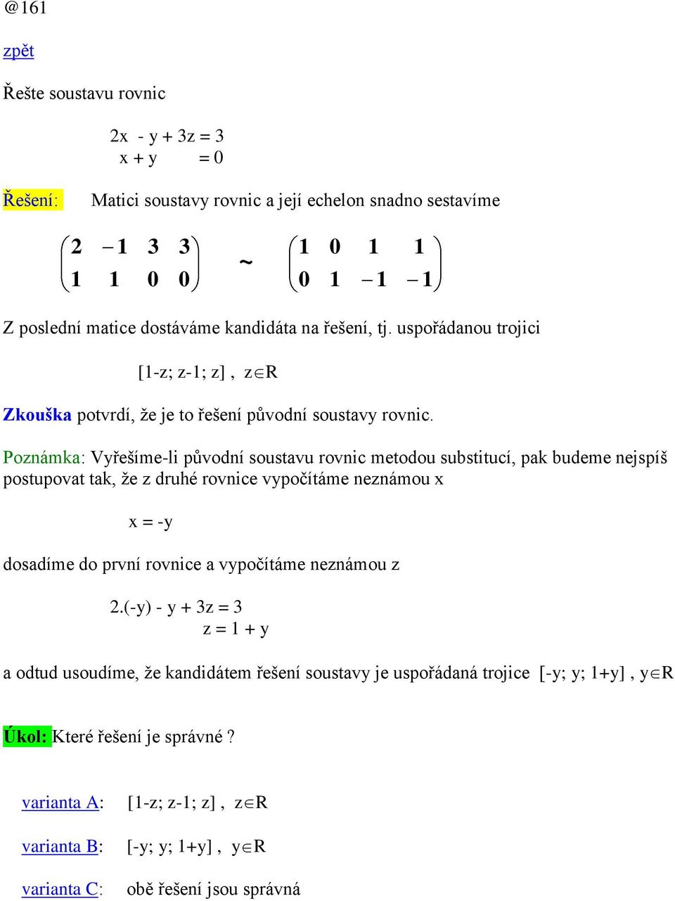 Poznámk: Vyřešíme-li původní soustvu rovnic metodou substitucí, pk budeme nejspíš postupovt tk, že z druhé rovnice vypočítáme neznámou x x = -y dosdíme do první