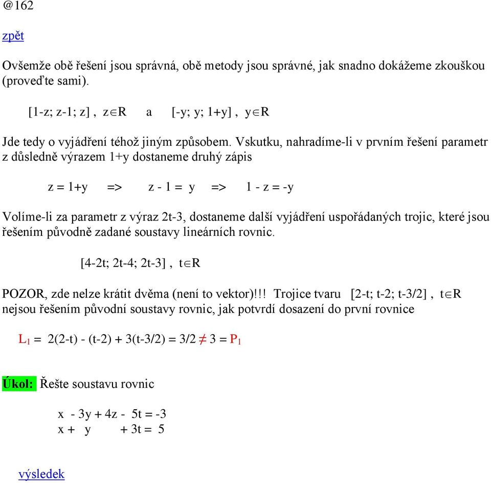 Vskutku, nhrdíme-li v prvním řešení prmetr z důsledně výrzem +y dostneme druhý zápis z = +y => z - = y => - z = -y Volíme-li z prmetr z výrz t-, dostneme dlší vyjádření