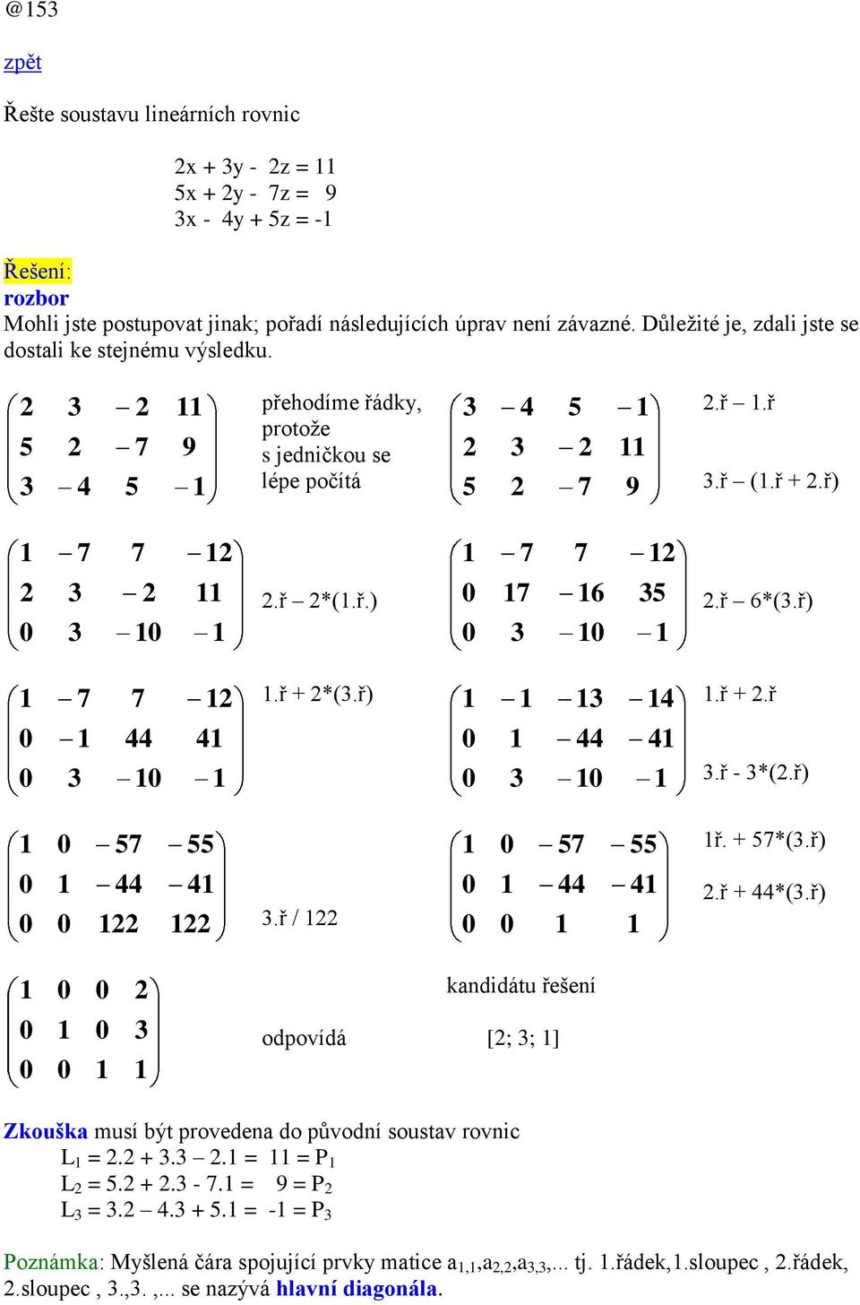 ř 6*(.ř) 7 7.ř + *(.ř).ř +.ř.ř - *(.ř) 57 55 57 55 ř. + 57*(.ř).ř /.ř + *(.ř) odpovídá kndidátu řešení [; ; ] Zkoušk musí být proveden do původní soustv rovnic L =.