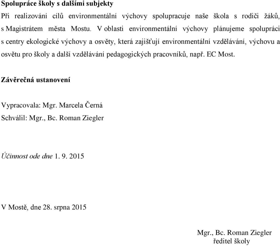 V oblasti environmentální výchovy plánujeme spolupráci s centry ekologické výchovy a osvěty, která zajišťují environmentální vzdělávání,