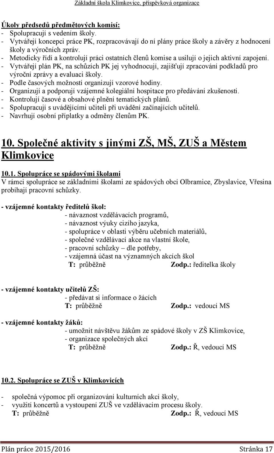 - Vytvářejí plán PK, na schůzích PK jej vyhodnocují, zajišťují zpracování podkladů pro výroční zprávy a evaluaci školy. - Podle časových možností organizují vzorové hodiny.