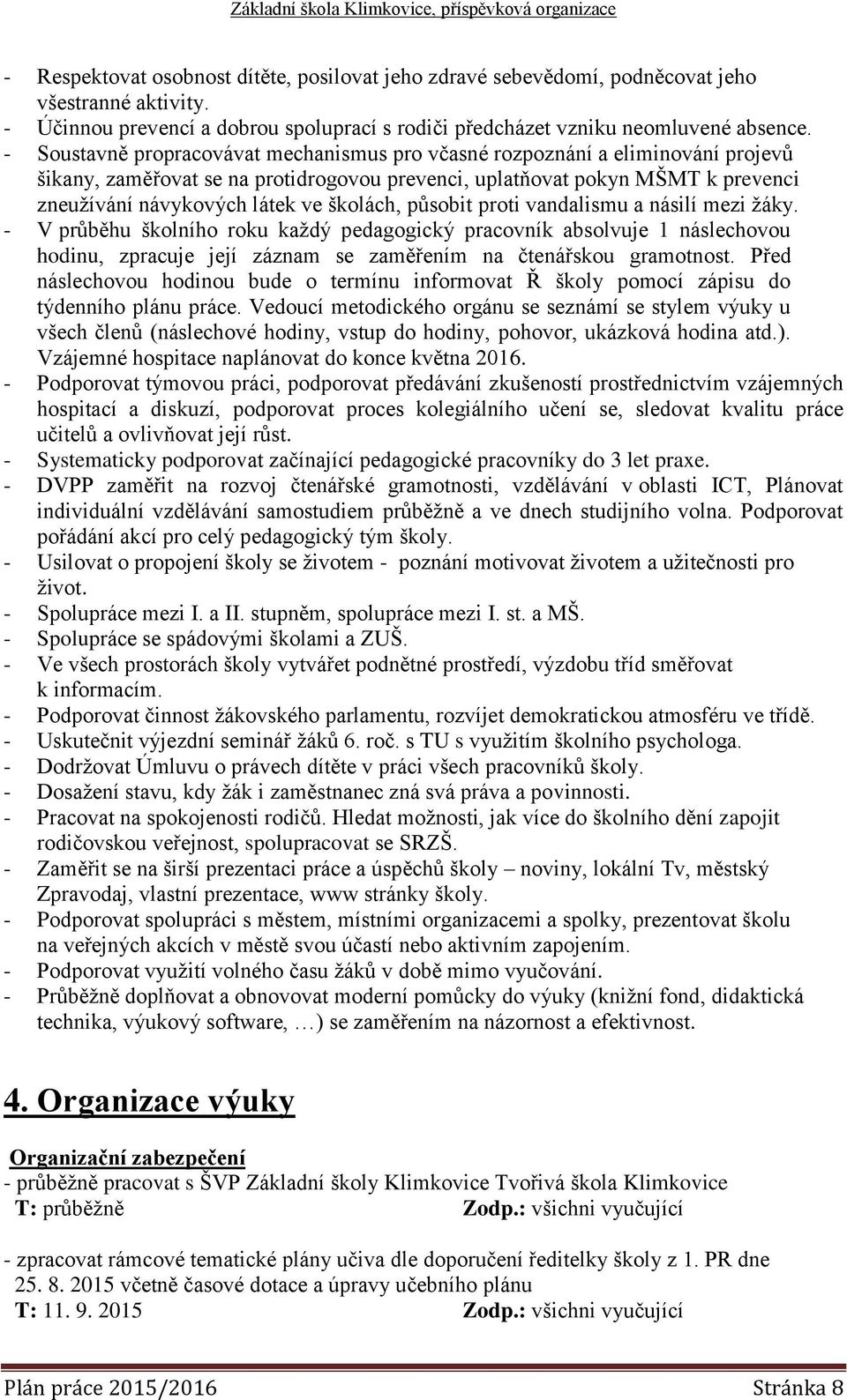 školách, působit proti vandalismu a násilí mezi žáky. - V průběhu školního roku každý pedagogický pracovník absolvuje 1 náslechovou hodinu, zpracuje její záznam se zaměřením na čtenářskou gramotnost.