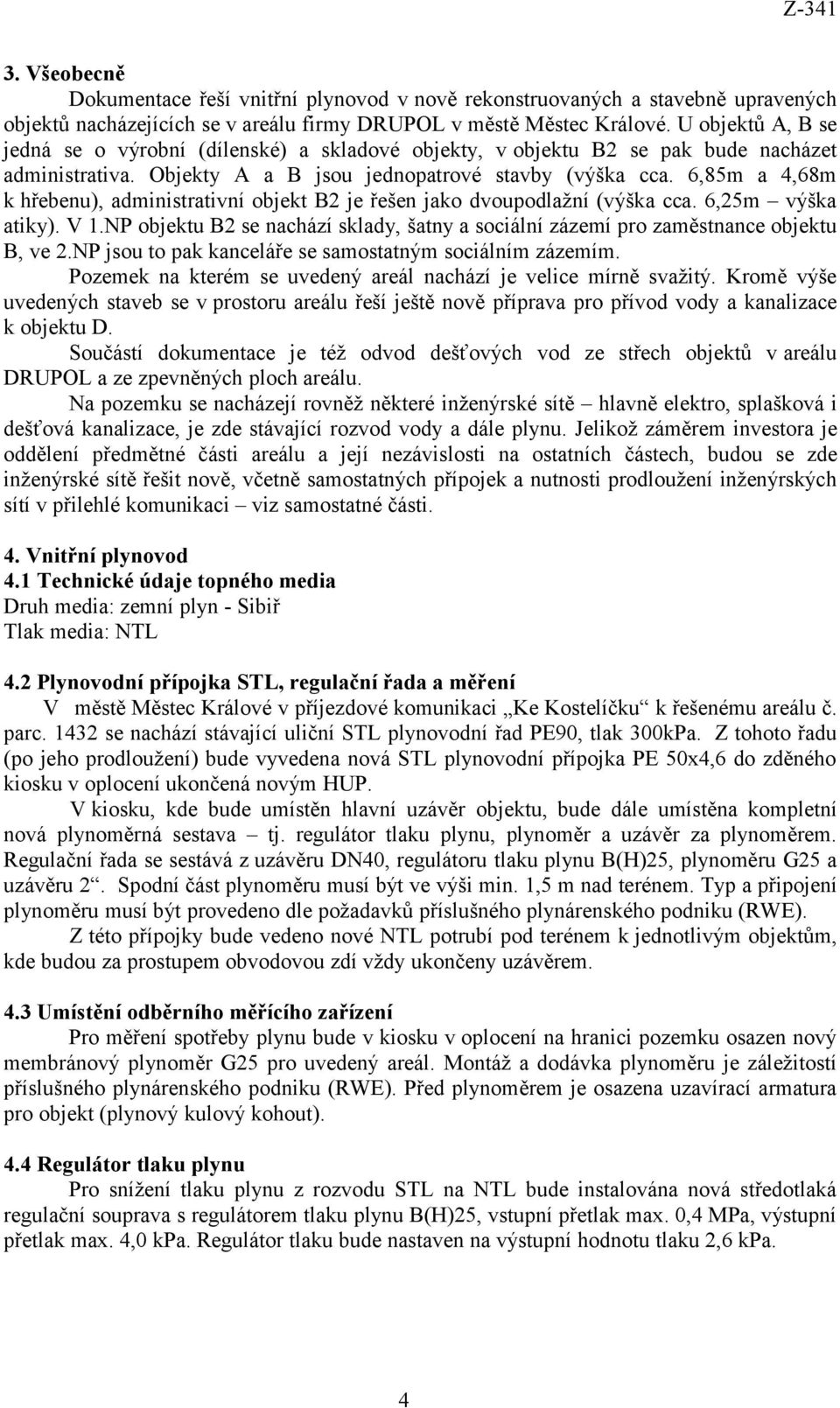 6,85m a 4,68m k hřebenu), administrativní objekt B2 je řešen jako dvoupodlažní (výška cca. 6,25m výška atiky). V 1.