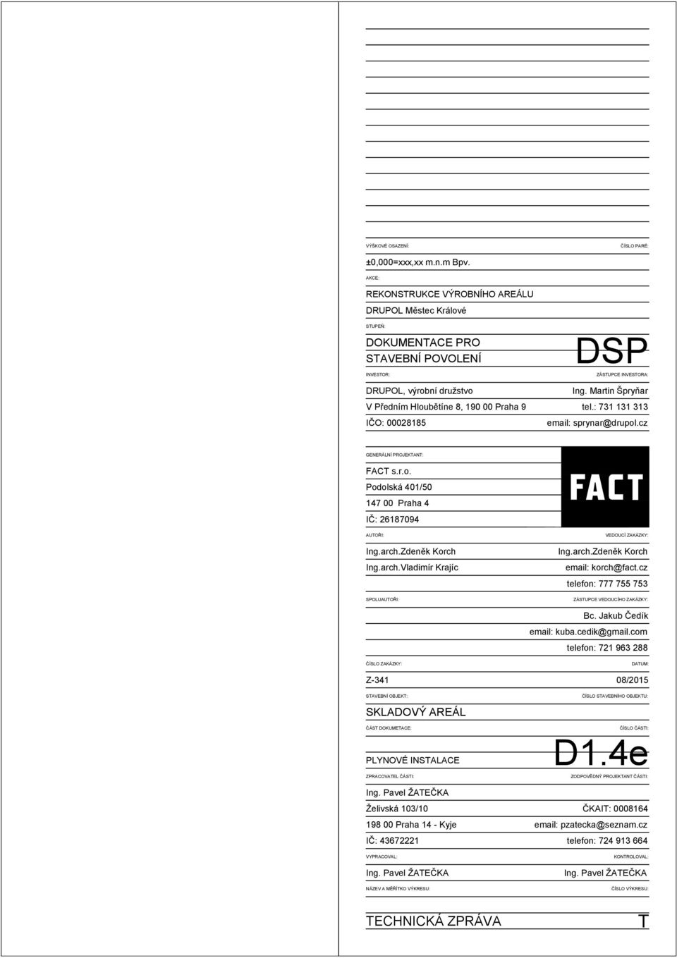 Martin Špryňar tel.: 731 131 313 email: sprynar@drupol.cz GENERÁLNÍ PROJEKTANT: FACT s.r.o. Podolská 401/50 147 00 Praha 4 IČ: 26187094 AUTOŘI: Ing.arch.