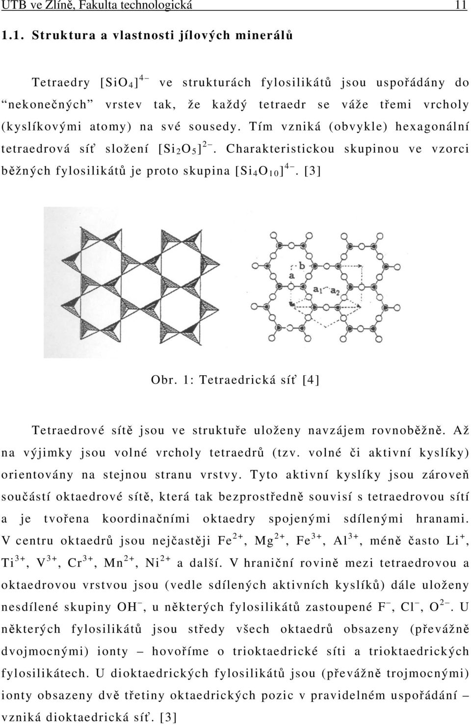 na své sousedy. Tím vzniká (obvykle) hexagonální tetraedrová síť složení [Si 2 O 5 ] 2. Charakteristickou skupinou ve vzorci běžných fylosilikátů je proto skupina [Si 4 O 10 ] 4. [3] Obr.