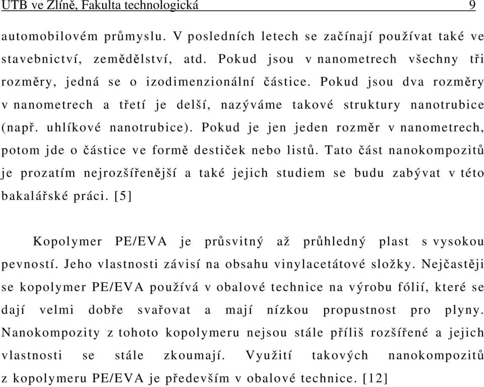 uhlíkové nanotrubice). Pokud je jen jeden rozměr v nanometrech, potom jde o částice ve formě destiček nebo listů.