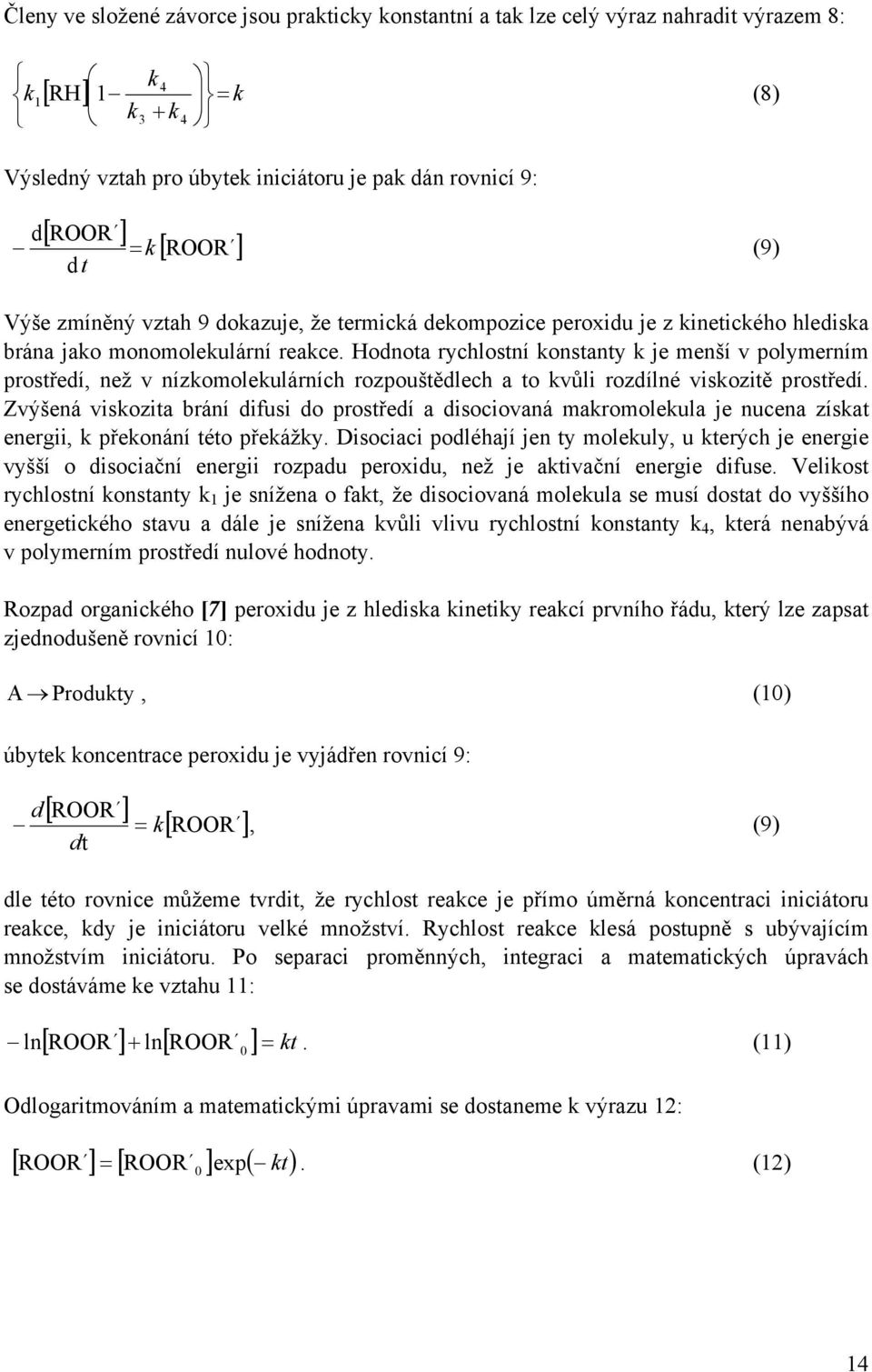 Hodnota rychlostní konstanty k je menší v polymerním prostředí, než v nízkomolekulárních rozpouštědlech a to kvůli rozdílné viskozitě prostředí.
