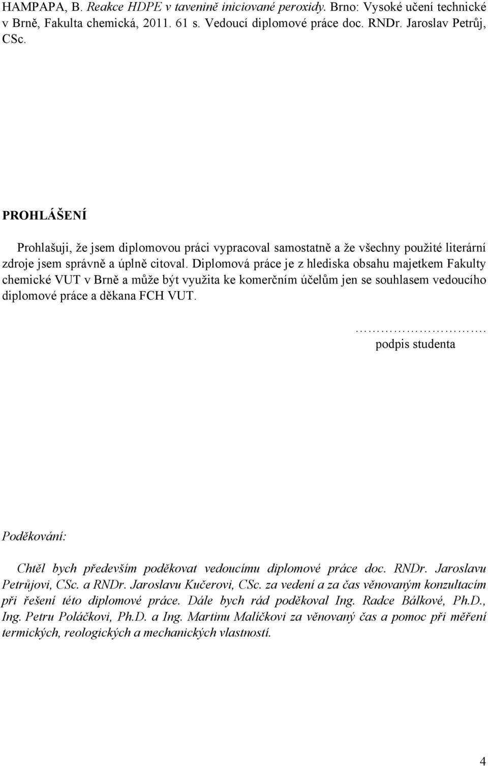 Diplomová práce je z hlediska obsahu majetkem Fakulty chemické VUT v Brně a může být využita ke komerčním účelům jen se souhlasem vedoucího diplomové práce a děkana FCH VUT.