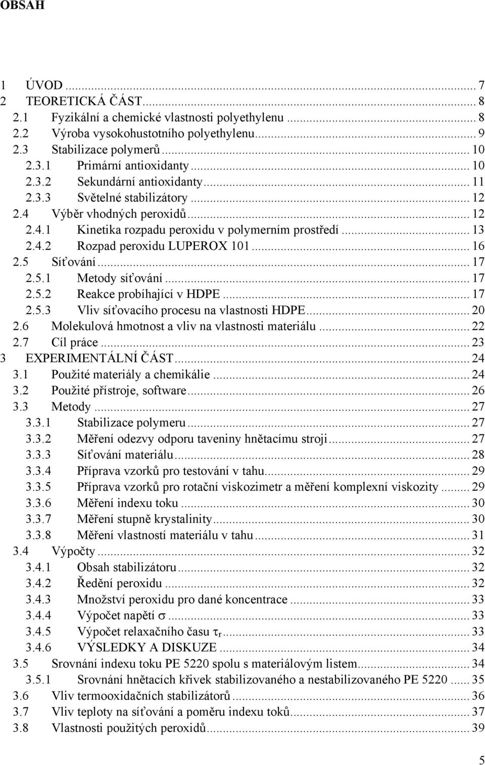 .. 16 2.5 Síťování... 17 2.5.1 Metody síťování... 17 2.5.2 Reakce probíhající v HDPE... 17 2.5.3 Vliv síťovacího procesu na vlastnosti HDPE... 20 2.