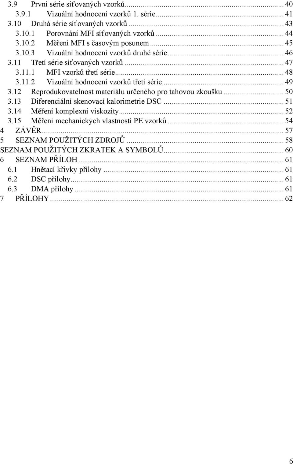 12 Reprodukovatelnost materiálu určeného pro tahovou zkoušku... 50 3.13 Diferenciální skenovací kalorimetrie DSC... 51 3.14 Měření komplexní viskozity... 52 3.