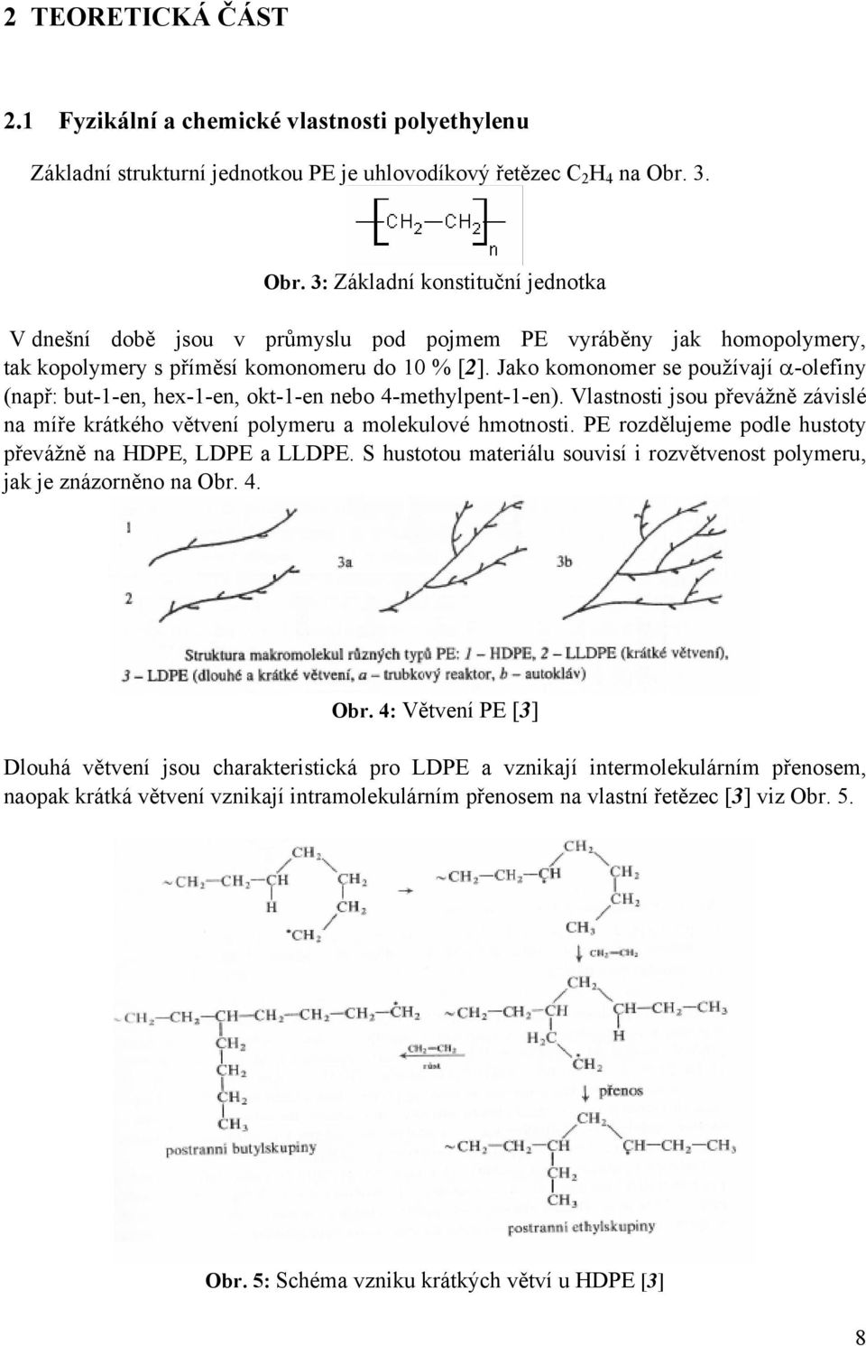 Jako komonomer se používají α-olefiny (např: but-1-en, hex-1-en, okt-1-en nebo 4-methylpent-1-en). Vlastnosti jsou převážně závislé na míře krátkého větvení polymeru a molekulové hmotnosti.