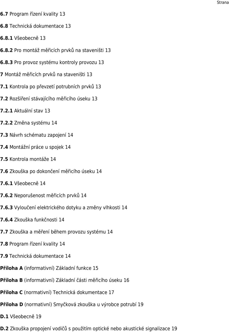 5 Kontrola montáže 14 7.6 Zkouška po dokončení měřicího úseku 14 7.6.1 Všeobecně 14 7.6.2 Neporušenost měřicích prvků 14 7.6.3 Vyloučení elektrického dotyku a změny vlhkosti 14 7.6.4 Zkouška funkčnosti 14 7.