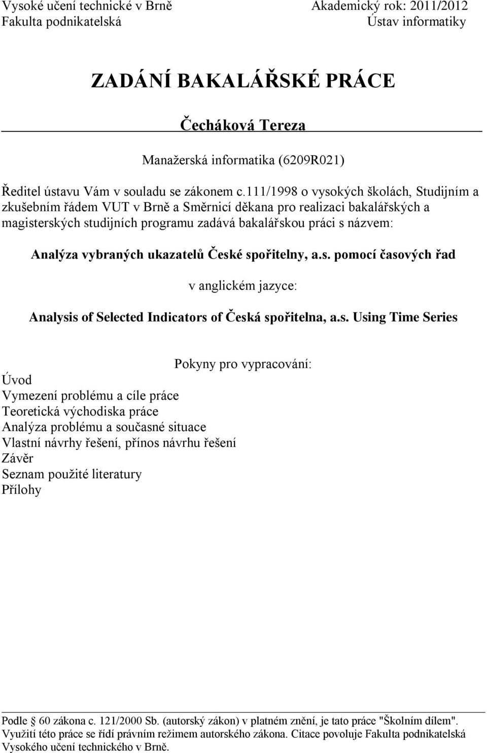 111/1998 o vysokých školách, Studijním a zkušebním řádem VUT v Brně a Směrnicí děkana pro realizaci bakalářských a magisterských studijních programu zadává bakalářskou práci s názvem: Analýza