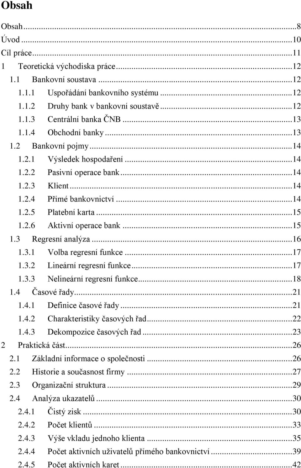 .. 15 1.2.6 Aktivní operace bank... 15 1.3 Regresní analýza... 16 1.3.1 Volba regresní funkce... 17 1.3.2 Lineární regresní funkce... 17 1.3.3 Nelineární regresní funkce... 18 1.4 Časové řady... 21 1.