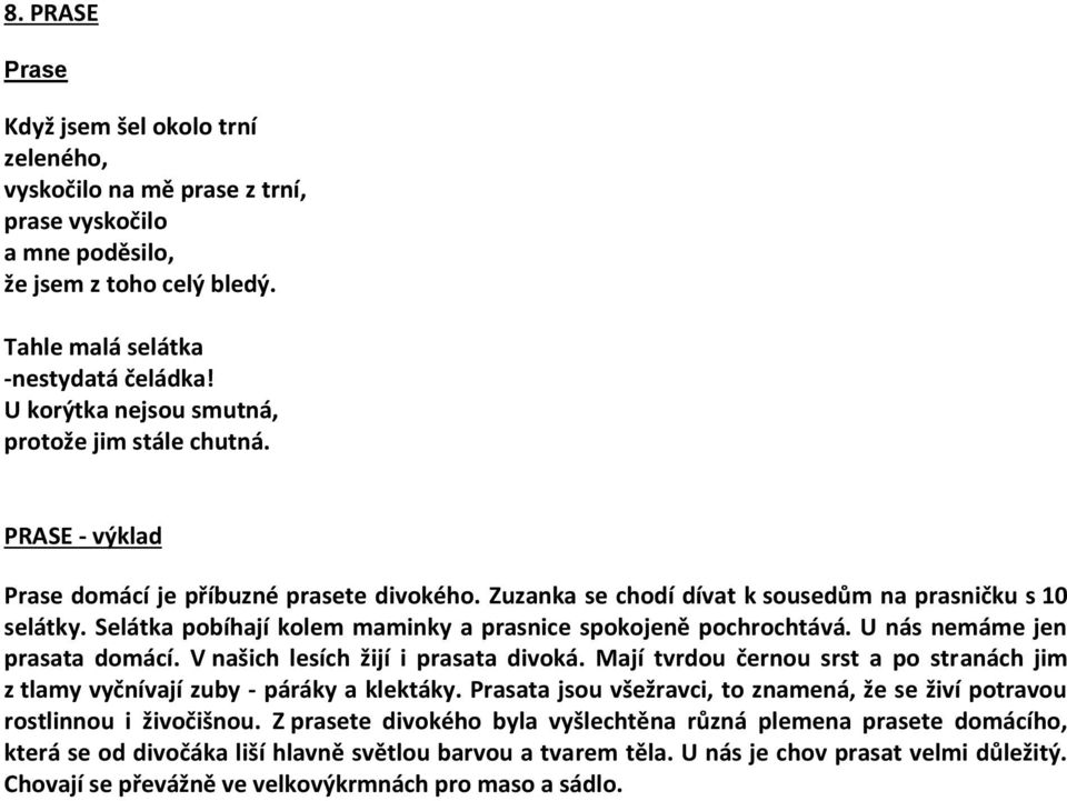 Selátka pobíhají kolem maminky a prasnice spokojeně pochrochtává. U nás nemáme jen prasata domácí. V našich lesích žijí i prasata divoká.