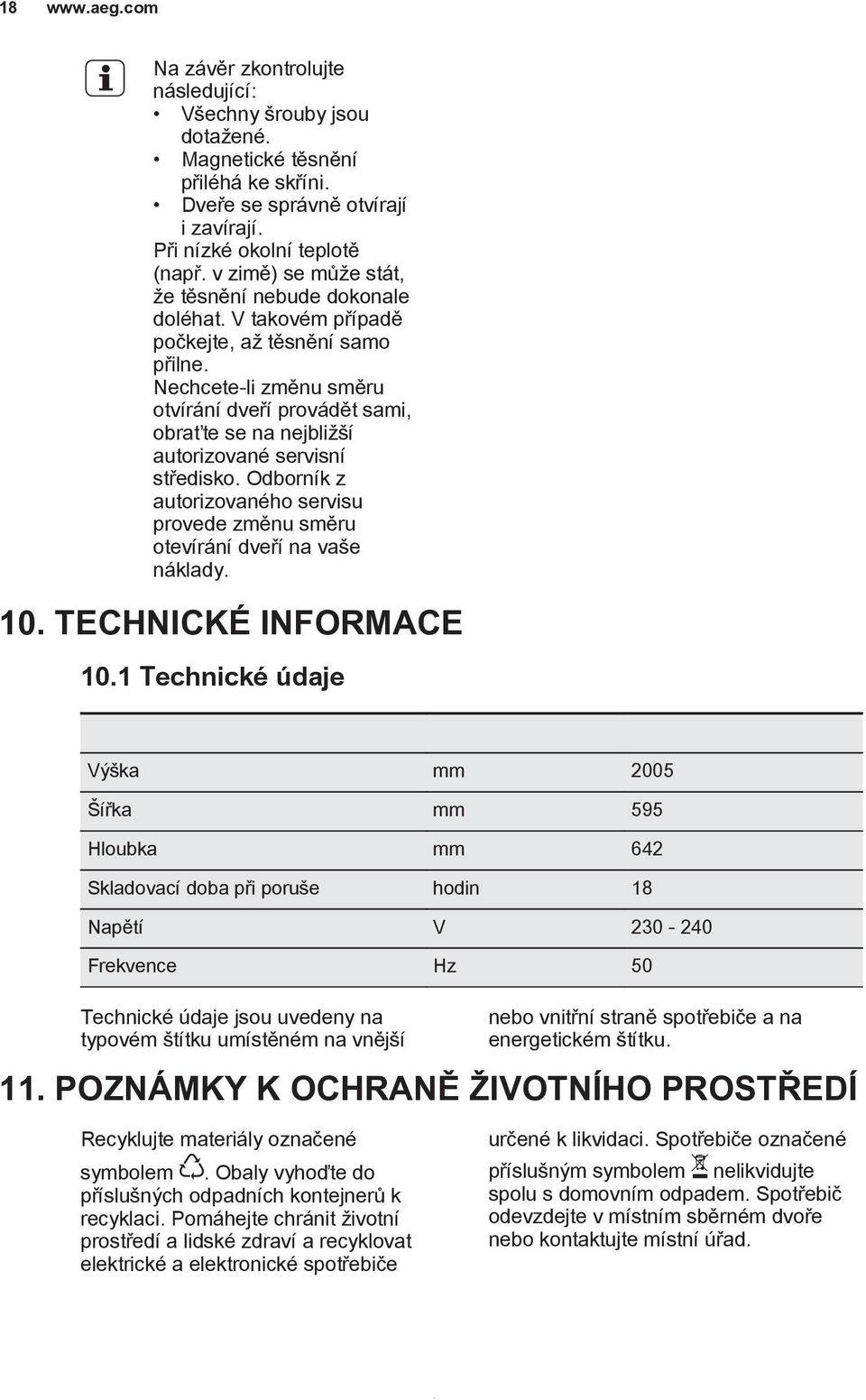 Nechcete-li změnu směru otvírání dveří provádět sami, obraťte se na nejbližší autorizované servisní středisko. Odborník z autorizovaného servisu provede změnu směru otevírání dveří na vaše náklady.