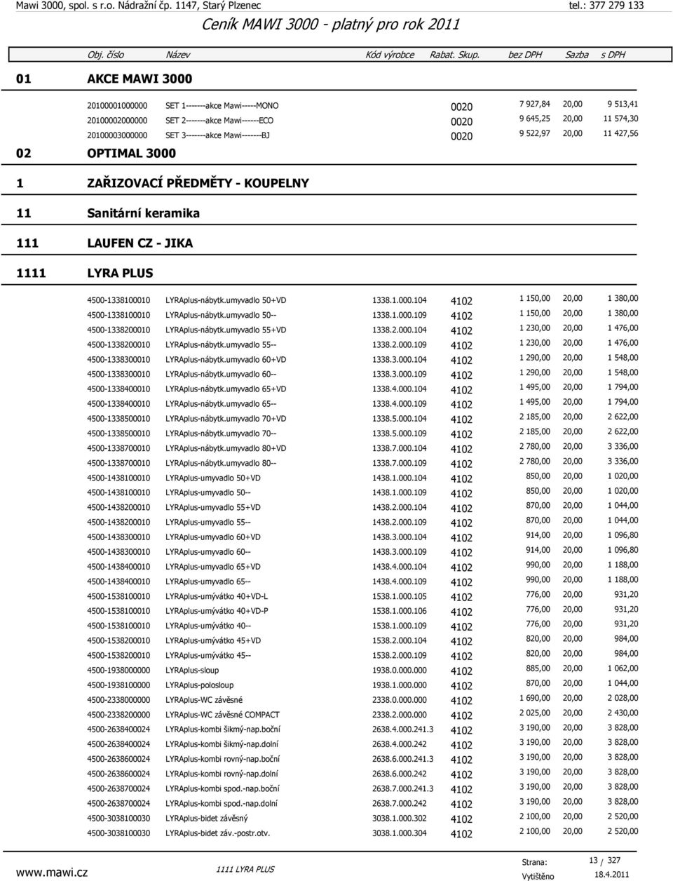 umyvadlo 50+VD 1338.1.000.104 4102 1 150,00 20,00 1 380,00 4500-1338100010 LYRAplus-nábytk.umyvadlo 50-- 1338.1.000.109 4102 1 150,00 20,00 1 380,00 4500-1338200010 LYRAplus-nábytk.