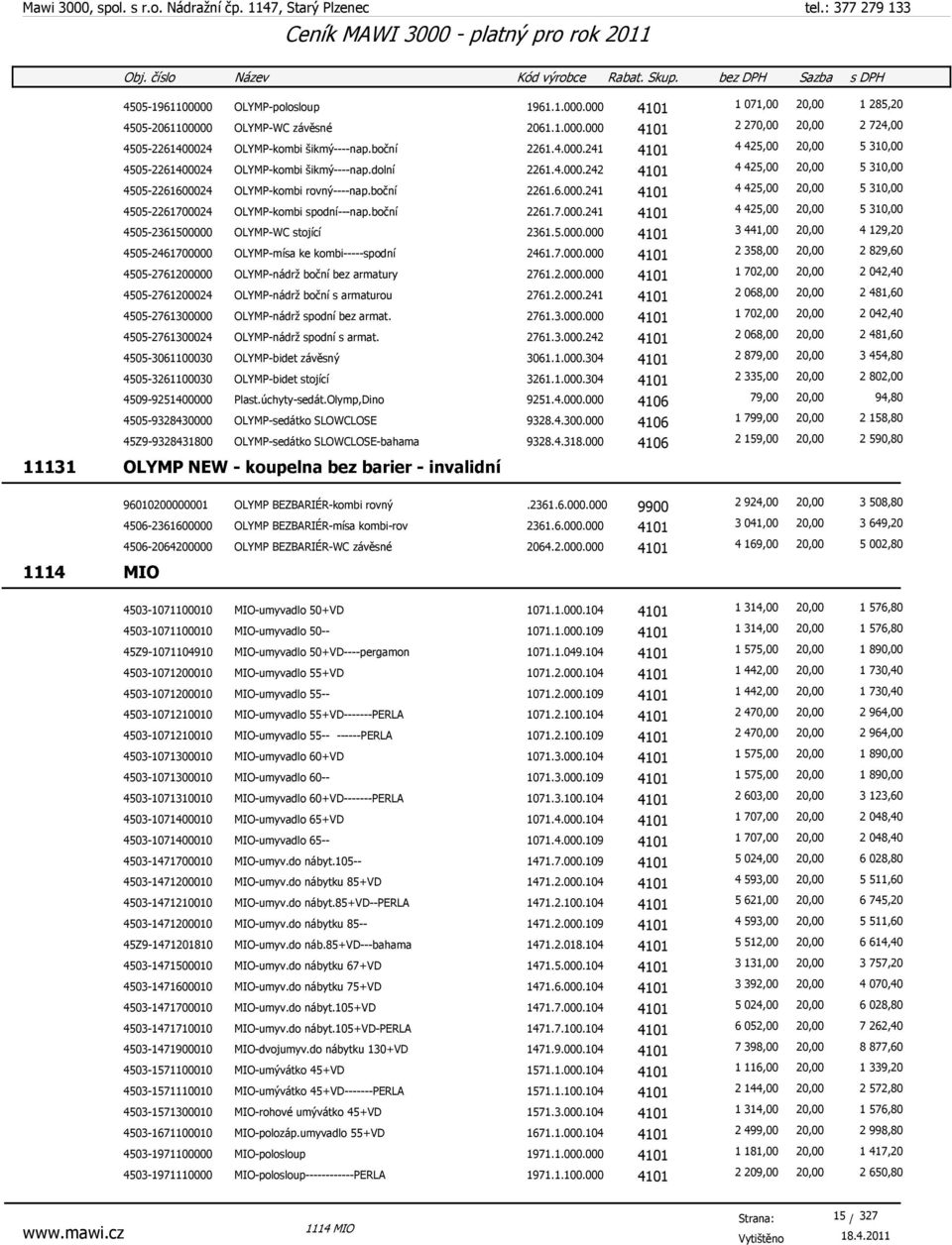 boční 2261.7.000.241 4101 4 425,00 20,00 5 310,00 4505-2361500000 OLYMP-WC stojící 2361.5.000.000 4101 3 441,00 20,00 4 129,20 4505-2461700000 OLYMP-mísa ke kombi-----spodní 2461.7.000.000 4101 2 358,00 20,00 2 829,60 4505-2761200000 OLYMP-nádrž boční bez armatury 2761.