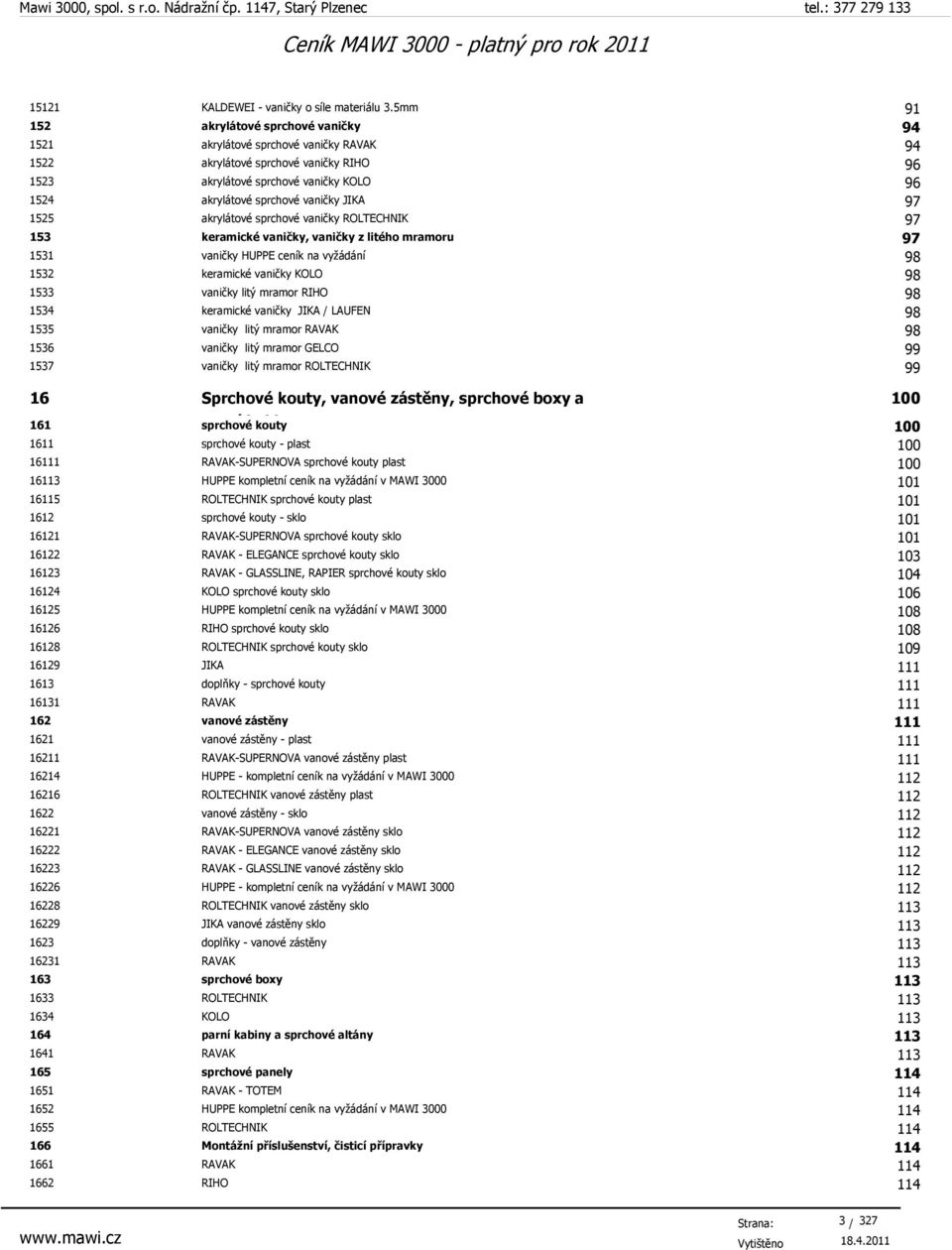 JIKA 97 1525 akrylátové sprchové vaničky ROLTECHNIK 97 153 keramické vaničky, vaničky z litého mramoru 97 1531 vaničky HUPPE ceník na vyžádání 98 1532 keramické vaničky KOLO 98 1533 vaničky litý