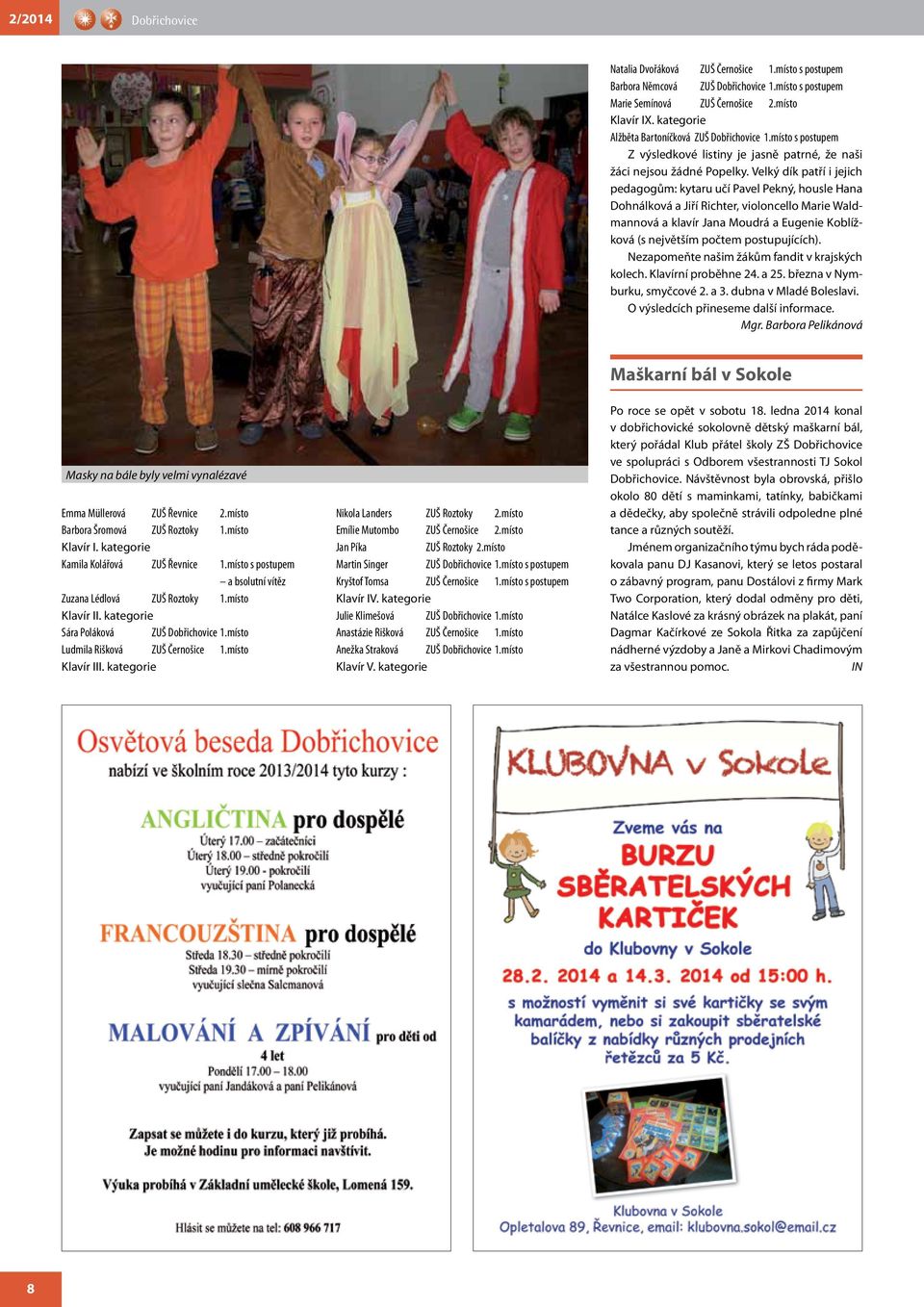 Velký dík patří i jejich pedagogům: kytaru učí Pavel Pekný, housle Hana Dohnálková a Jiří Richter, violoncello Marie Waldmannová a klavír Jana Moudrá a Eugenie Koblížková (s největším počtem
