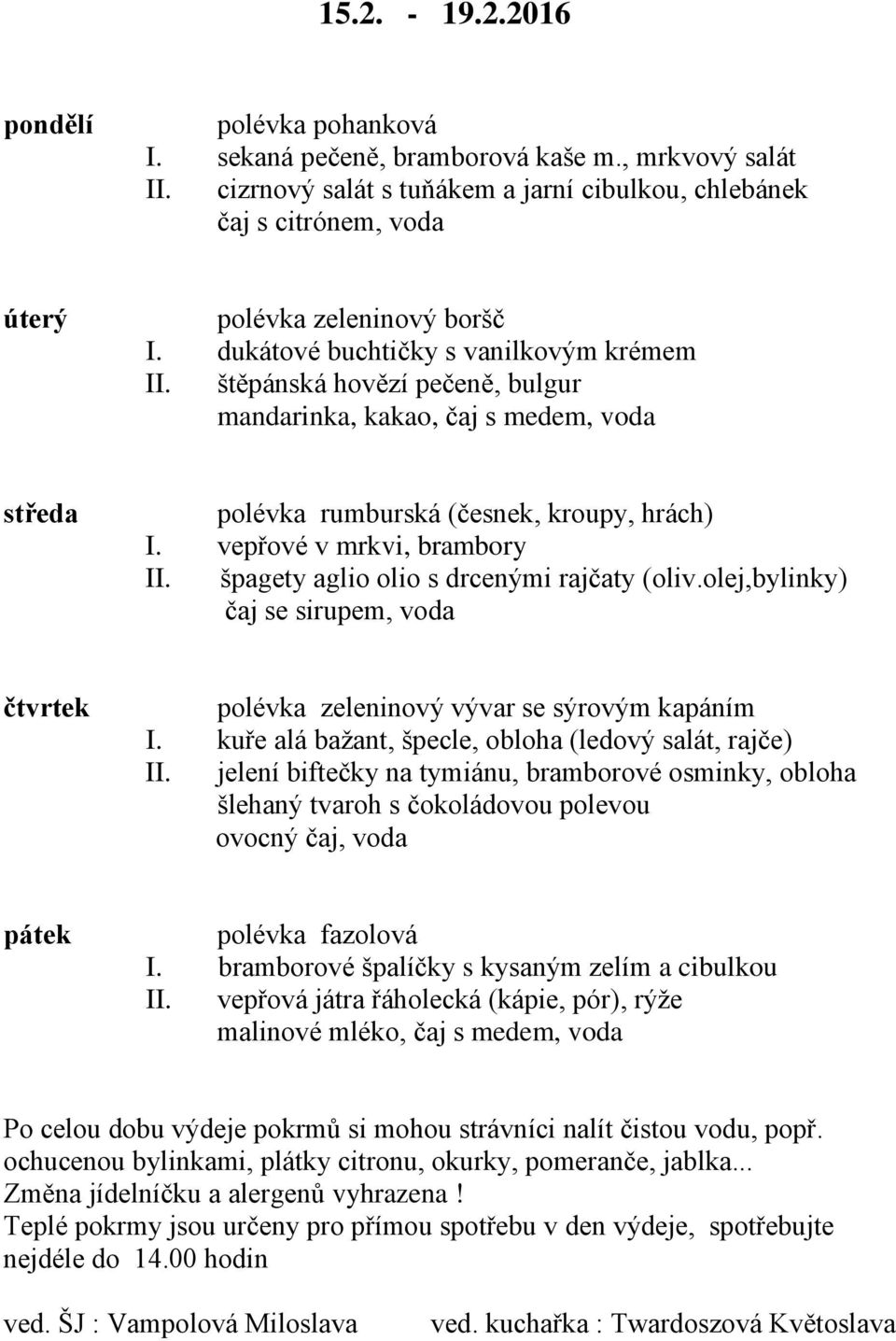 špagety aglio olio s drcenými rajčaty (oliv.olej,bylinky) čaj se sirupem, voda polévka zeleninový vývar se sýrovým kapáním I. kuře alá bažant, špecle, obloha (ledový salát, rajče) II.