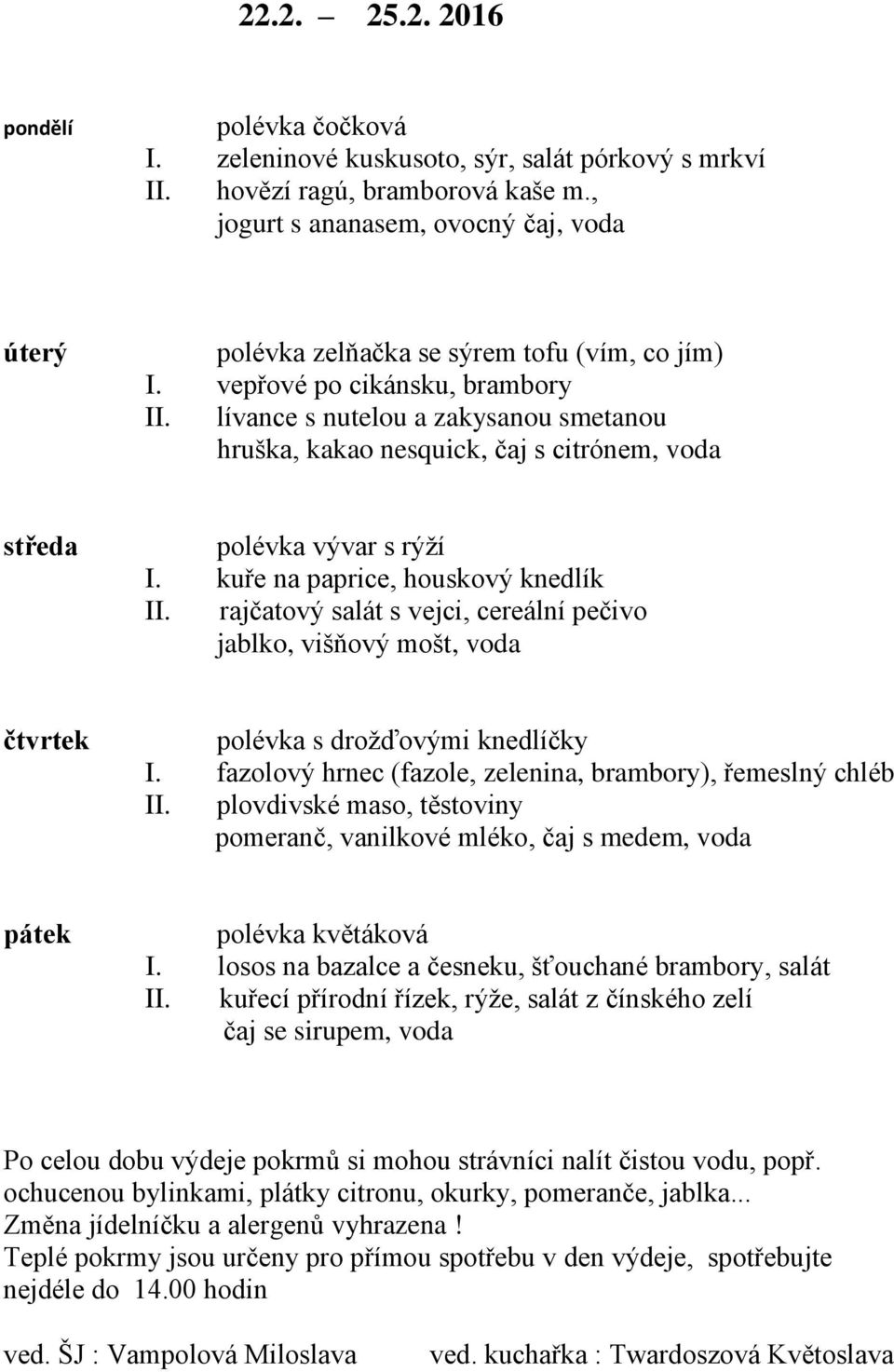 lívance s nutelou a zakysanou smetanou hruška, kakao nesquick, čaj s citrónem, voda polévka vývar s rýží I. kuře na paprice, houskový knedlík II.