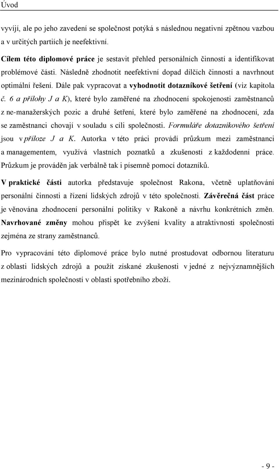 Dále pak vypracovat a vyhodnotit dotazníkové šetření (viz kapitola č.