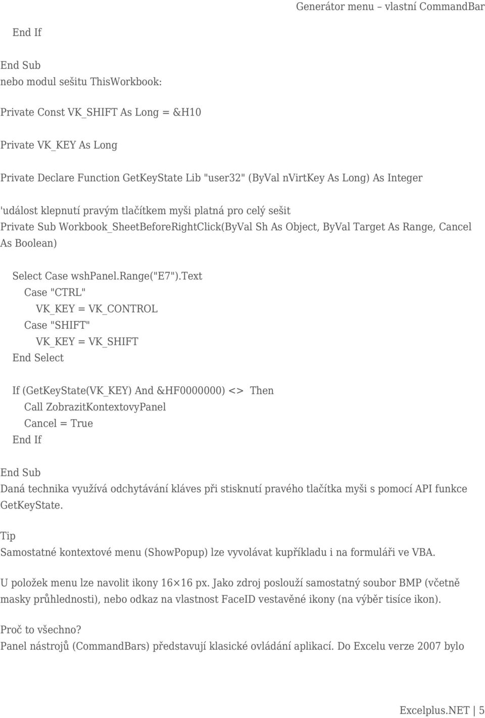 text Case "CTRL" VK_KEY = VK_CONTROL Case "SHIFT" VK_KEY = VK_SHIFT End Select If (GetKeyState(VK_KEY) And &HF0000000) <> Then Call ZobrazitKontextovyPanel Cancel = True End If Daná technika využívá