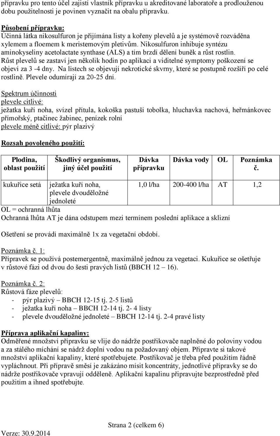 Nikosulfuron inhibuje syntézu aminokyseliny acetolactate synthase (ALS) a tím brzdí dělení buněk a růst rostlin.