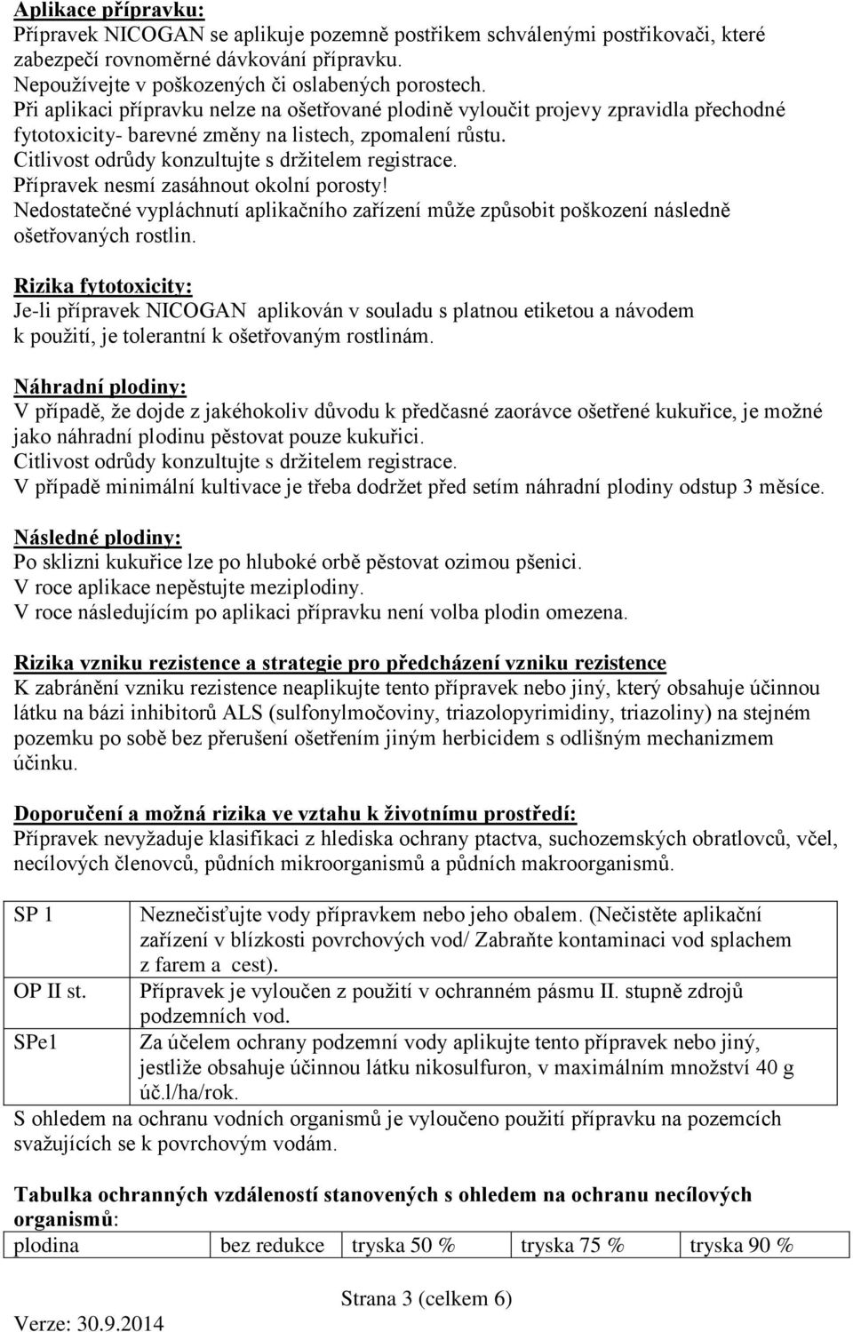 Přípravek nesmí zasáhnout okolní porosty! Nedostatečné vypláchnutí aplikačního zařízení může způsobit poškození následně ošetřovaných rostlin.