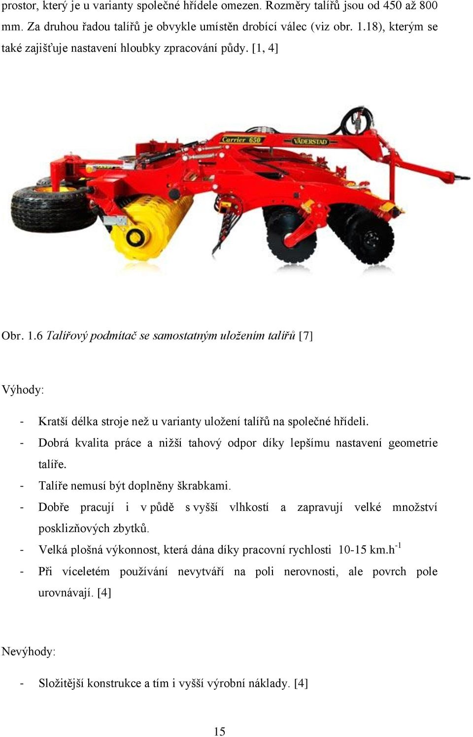 6 Talířový podmítač se samostatným uložením talířů [7] Výhody: - Kratší délka stroje neţ u varianty uloţení talířů na společné hřídeli.