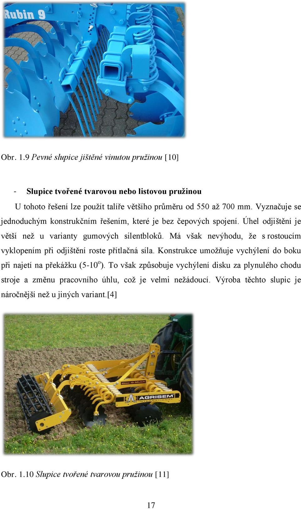 Má však nevýhodu, ţe s rostoucím vyklopením při odjištění roste přítlačná síla. Konstrukce umoţňuje vychýlení do boku při najetí na překáţku (5-10 o ).