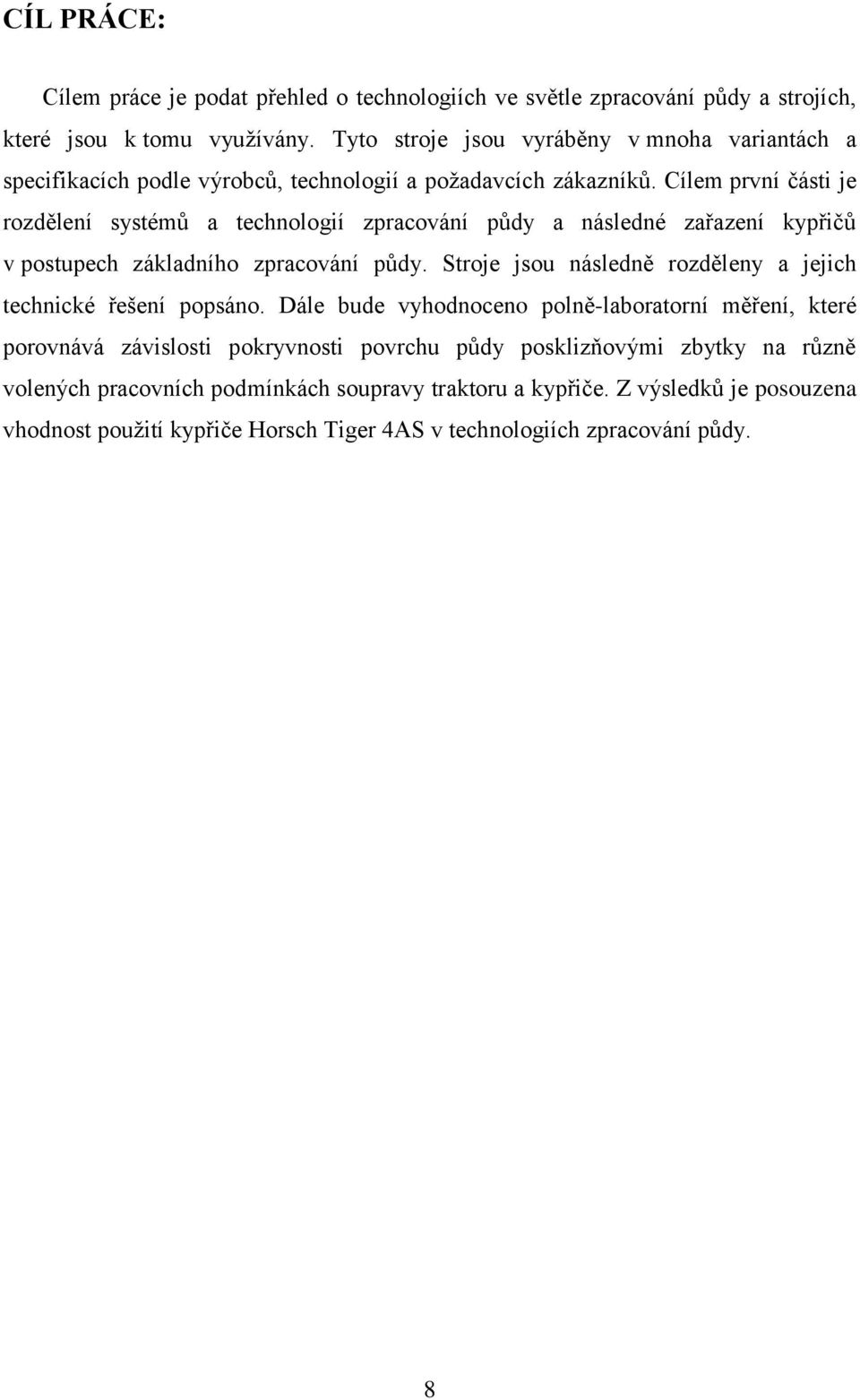 Cílem první části je rozdělení systémů a technologií zpracování půdy a následné zařazení kypřičů v postupech základního zpracování půdy.