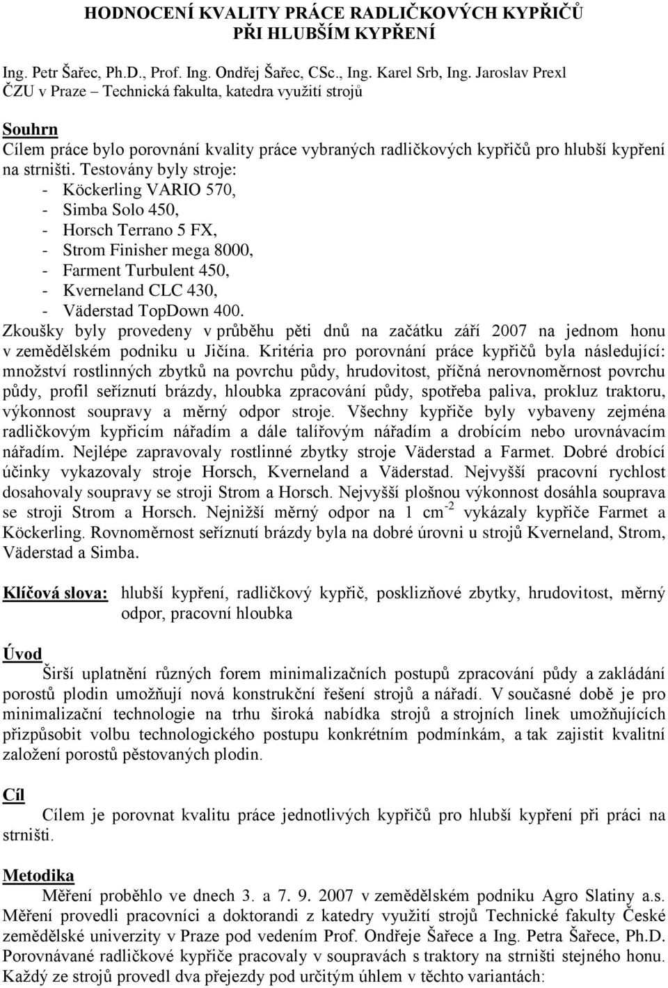 Testovány byly stroje: - Köckerling VARIO 57, - Simba Solo 5, - Horsch Terrano 5 FX, - Strom Finisher mega, - Farment Turbulent 5, - Kverneland CLC 3, - Väderstad TopDown.