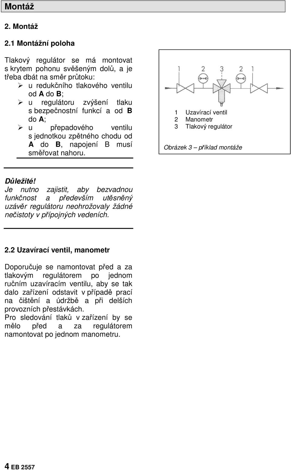 funkcí a od B do A; u přepadového ventilu s jednotkou zpětného chodu od A do B, napojení B musí směřovat nahoru. 1 Uzavírací ventil 2 Manometr 3 Tlakový regulátor Obrázek 3 příklad montáže Důležité!