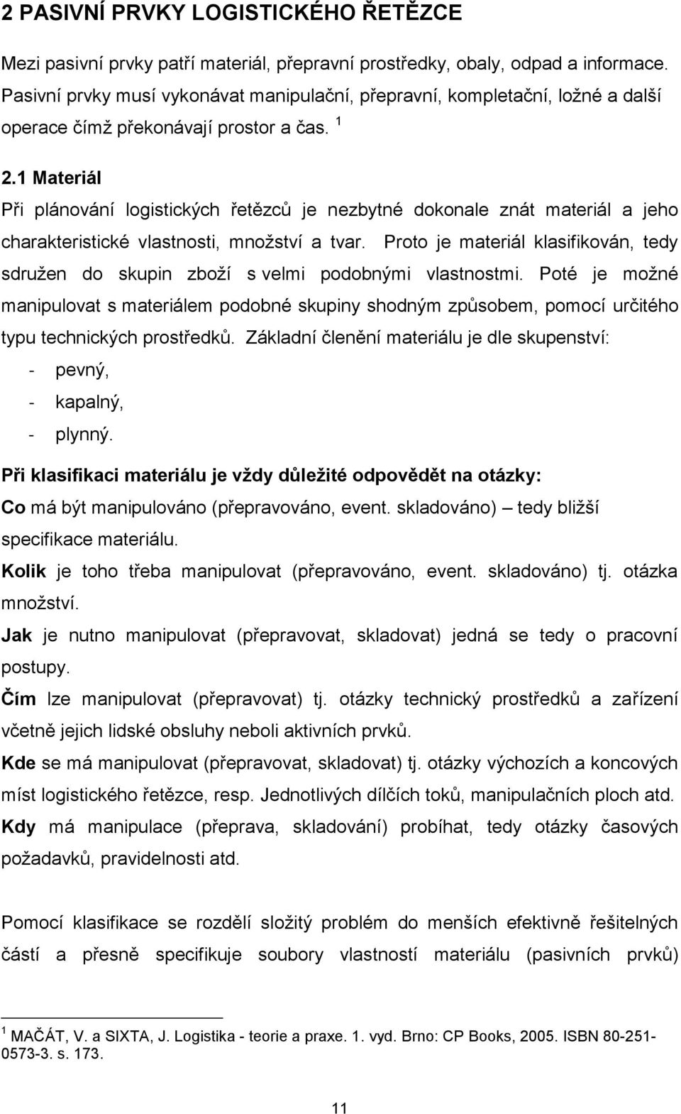 1 Materiál Při plánování logistických řetězců je nezbytné dokonale znát materiál a jeho charakteristické vlastnosti, mnoţství a tvar.