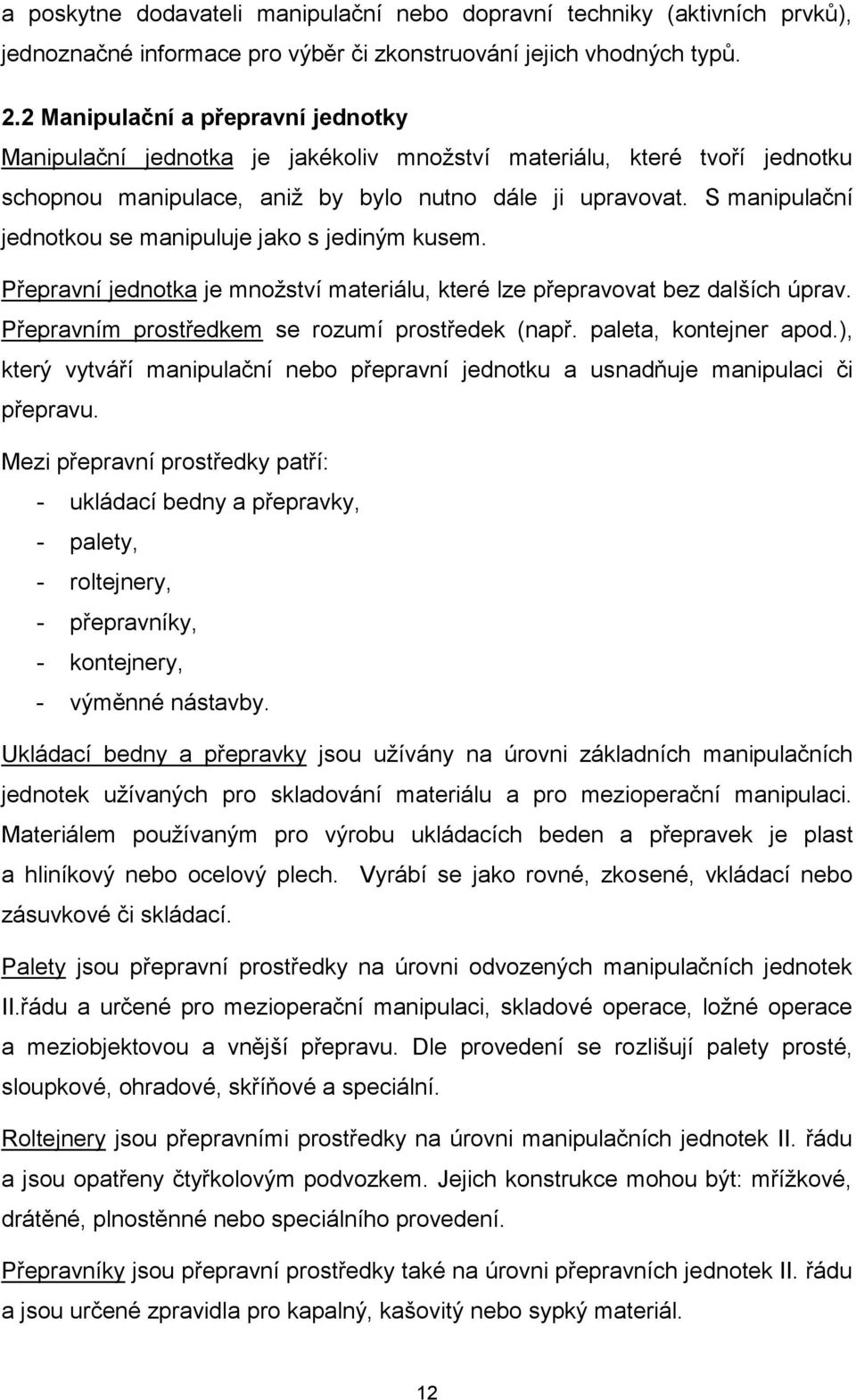 S manipulační jednotkou se manipuluje jako s jediným kusem. Přepravní jednotka je mnoţství materiálu, které lze přepravovat bez dalších úprav. Přepravním prostředkem se rozumí prostředek (např.