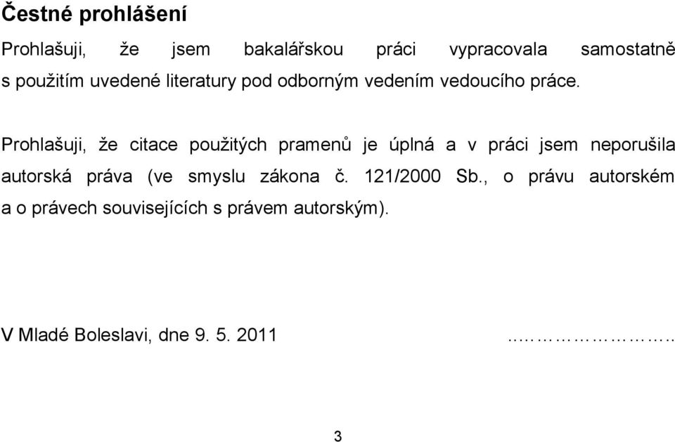 Prohlašuji, ţe citace pouţitých pramenů je úplná a v práci jsem neporušila autorská práva (ve