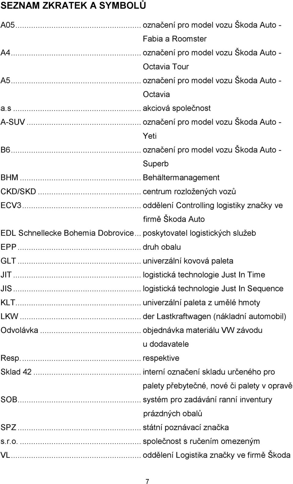 .. oddělení Controlling logistiky značky ve firmě Škoda Auto EDL Schnellecke Bohemia Dobrovice... poskytovatel logistických sluţeb EPP... druh obalu GLT... univerzální kovová paleta JIT.