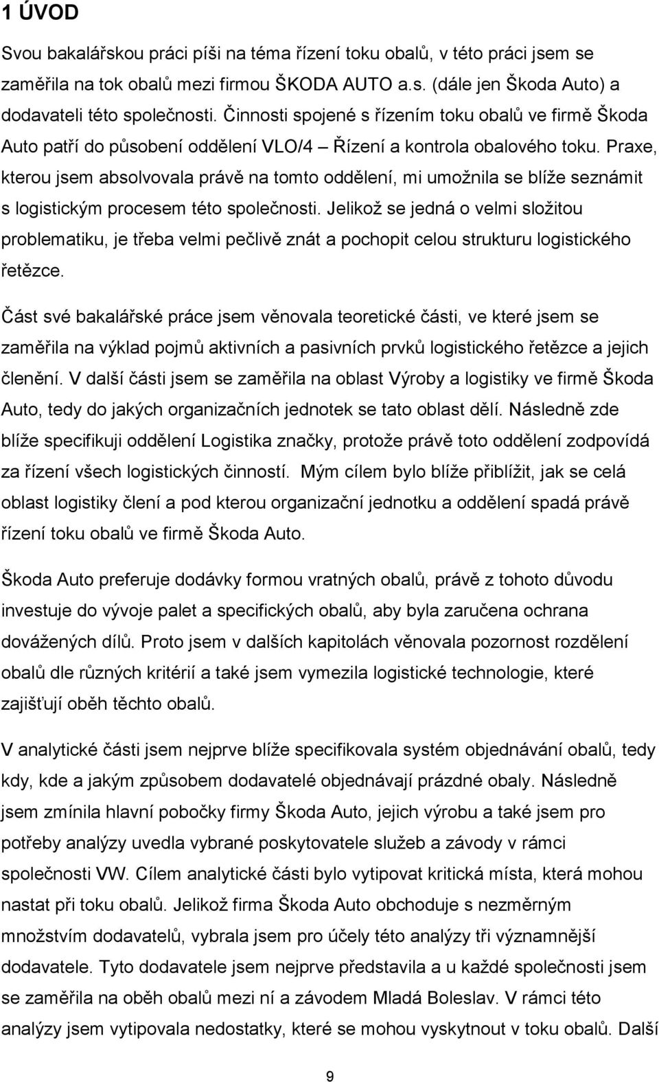 Praxe, kterou jsem absolvovala právě na tomto oddělení, mi umoţnila se blíţe seznámit s logistickým procesem této společnosti.