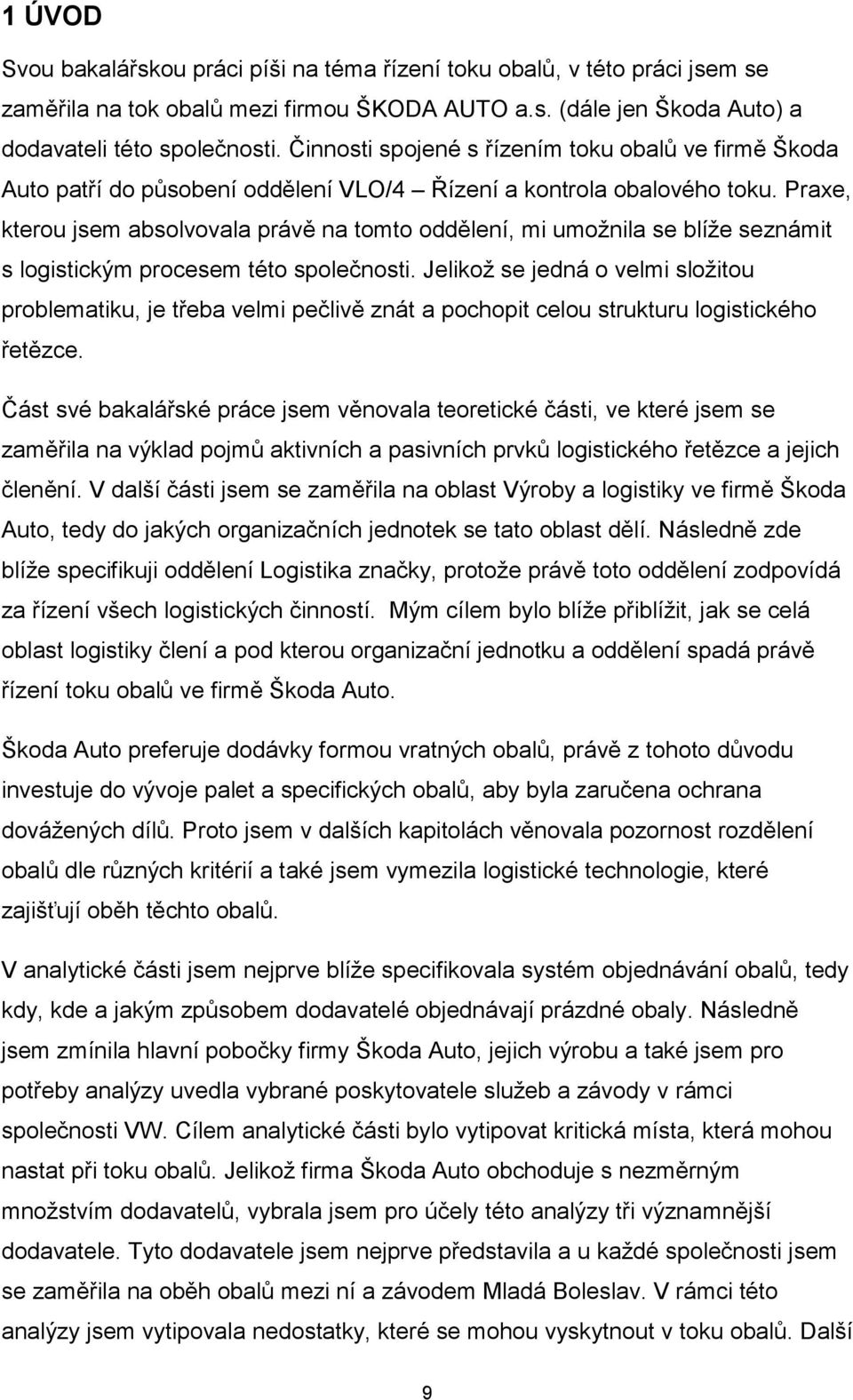 Praxe, kterou jsem absolvovala právě na tomto oddělení, mi umoţnila se blíţe seznámit s logistickým procesem této společnosti.