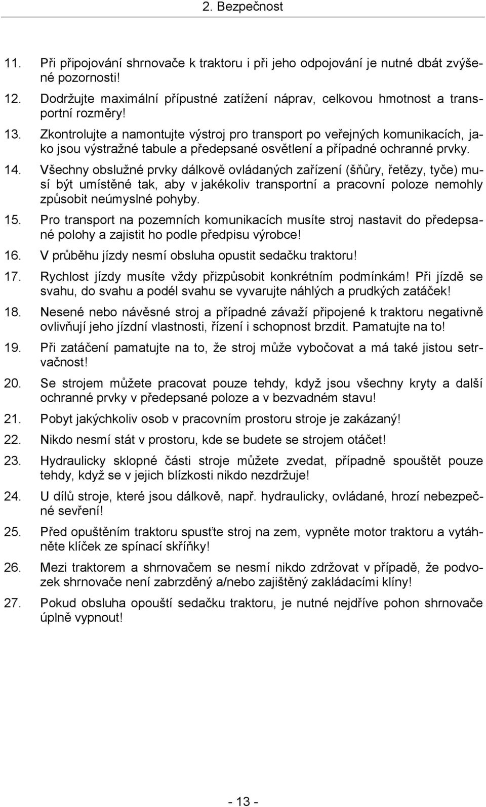 Zkontrolujte a namontujte výstroj pro transport po veřejných komunikacích, jako jsou výstražné tabule a předepsané osvětlení a případné ochranné prvky. 14.