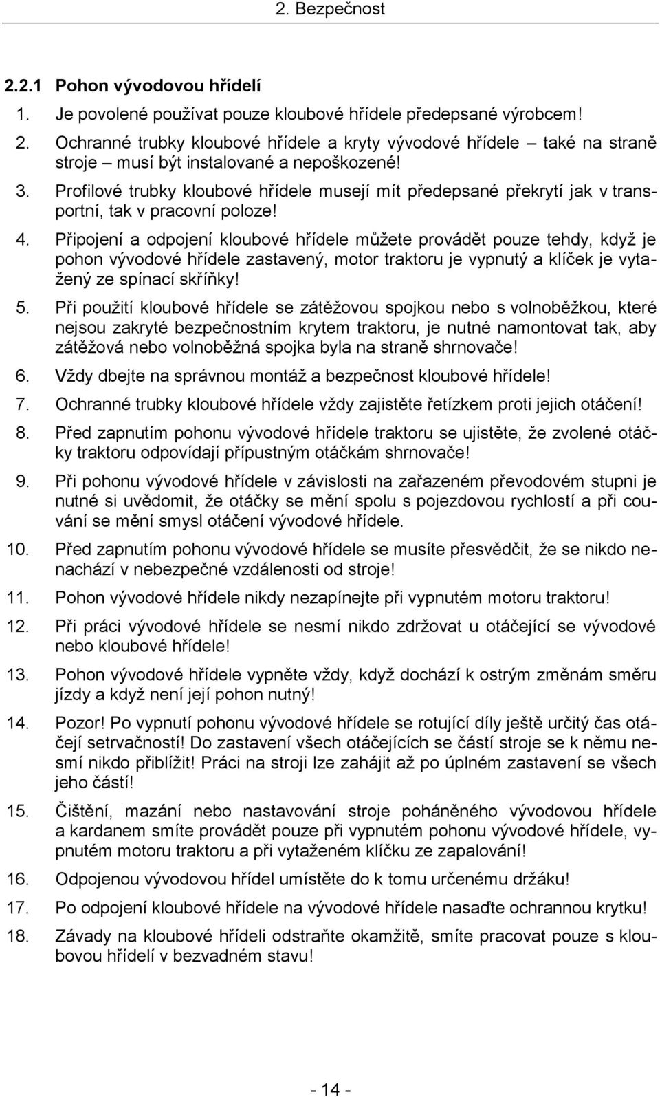 Připojení a odpojení kloubové hřídele můžete provádět pouze tehdy, když je pohon vývodové hřídele zastavený, motor traktoru je vypnutý a klíček je vytažený ze spínací skříňky! 5.