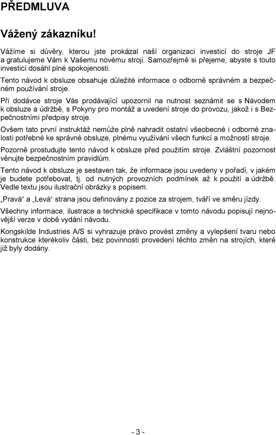 Při dodávce stroje Vás prodávající upozornil na nutnost seznámit se s Návodem k obsluze a údržbě, s Pokyny pro montáž a uvedení stroje do provozu, jakož i s Bezpečnostními předpisy stroje.