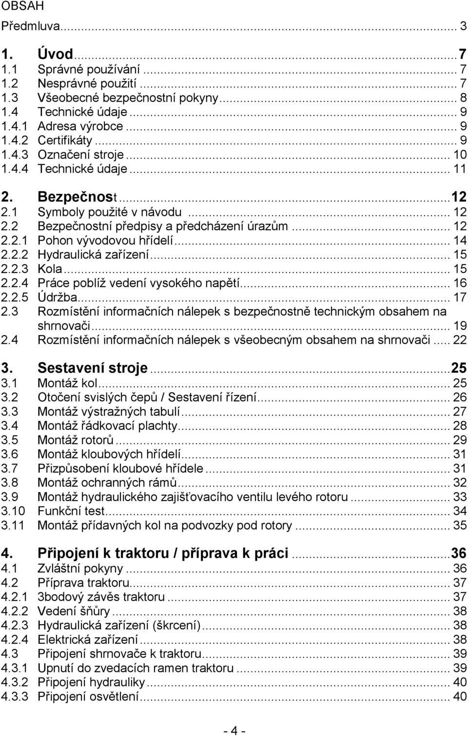 .. 14 2.2.2 Hydraulická zařízení... 15 2.2.3 Kola... 15 2.2.4 Práce poblíž vedení vysokého napětí... 16 2.2.5 Údržba... 17 2.