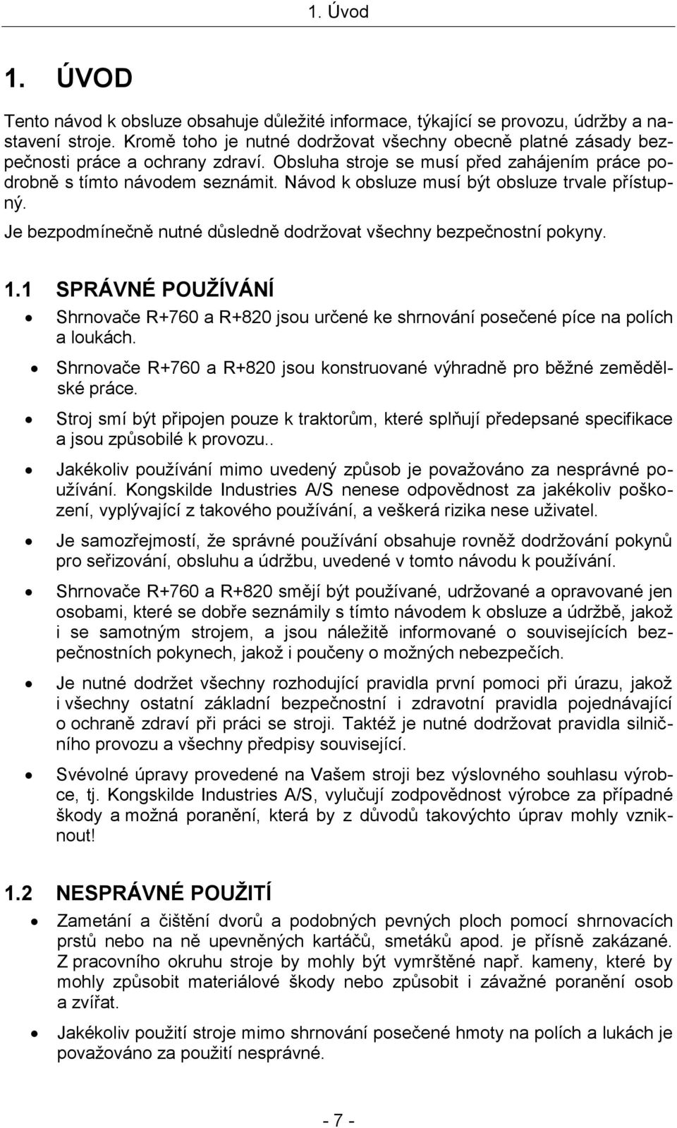 Návod k obsluze musí být obsluze trvale přístupný. Je bezpodmínečně nutné důsledně dodržovat všechny bezpečnostní pokyny. 1.