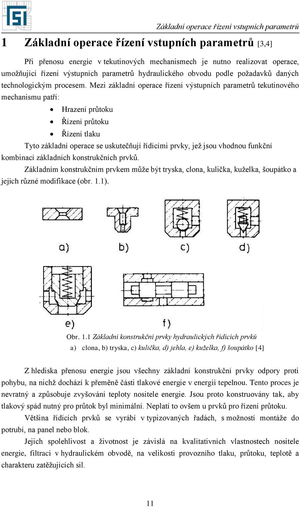 Mzi záladní opra řízní výsupníh pararů uinového hanisu paří: Hrazní průou Řízní průou Řízní lau Tyo záladní opra s usučňují řídííi prvy, jž jsou vhodnou funční obinaí záladníh onsručníh prvů.